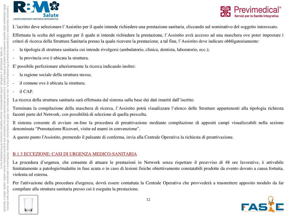 la quale ricevere la prestazione; a tal fine, l Assistito deve indicare obbligatoriamente: - la tipologia di struttura sanitaria cui intende rivolgersi (ambulatorio, clinica, dentista, laboratorio,