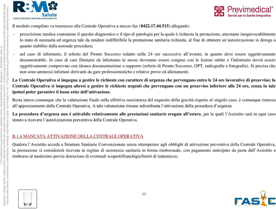 tale da rendere indifferibile la prestazione sanitaria richiesta, al fine di ottenere un autorizzazione in deroga a quanto stabilito dalla normale procedura; - nel caso di infortunio, il referto del