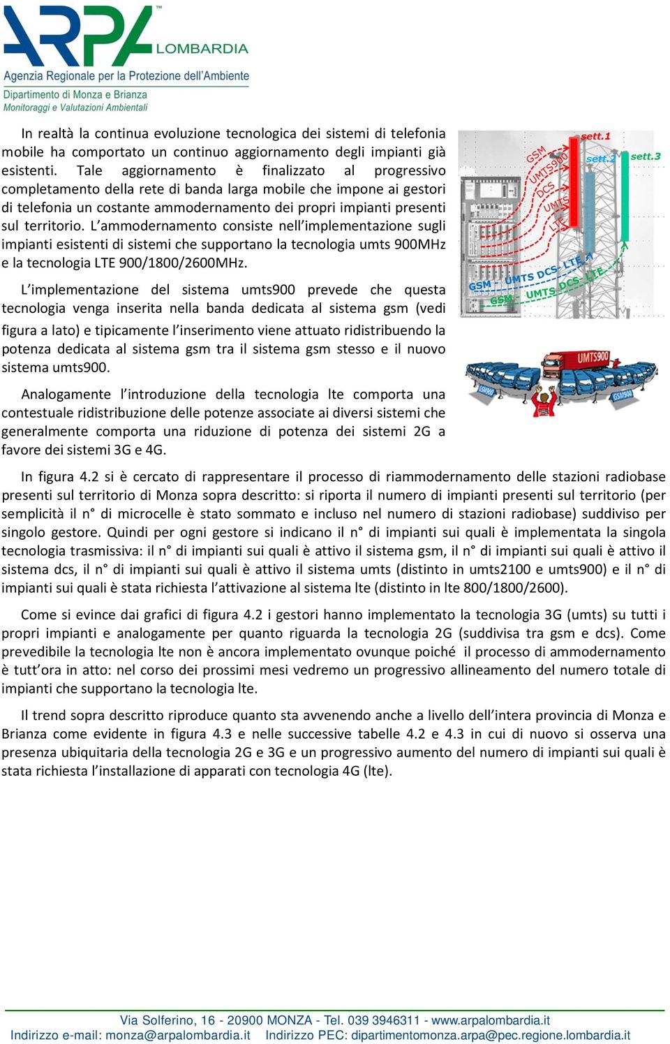 territorio. L ammodernamento consiste nell implementazione sugli impianti esistenti di sistemi che supportano la tecnologia umts 900MHz e la tecnologia LTE 900/1800/2600MHz.