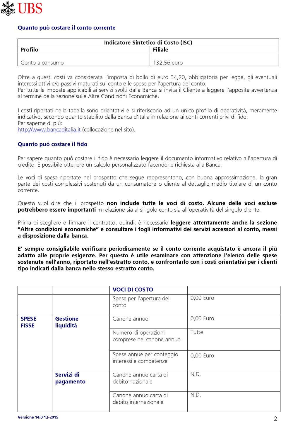 Per tutte le imposte applicabili ai servizi svolti dalla Banca si invita il Cliente a leggere l apposita avvertenza al termine della sezione sulle Altre Condizioni Economiche.