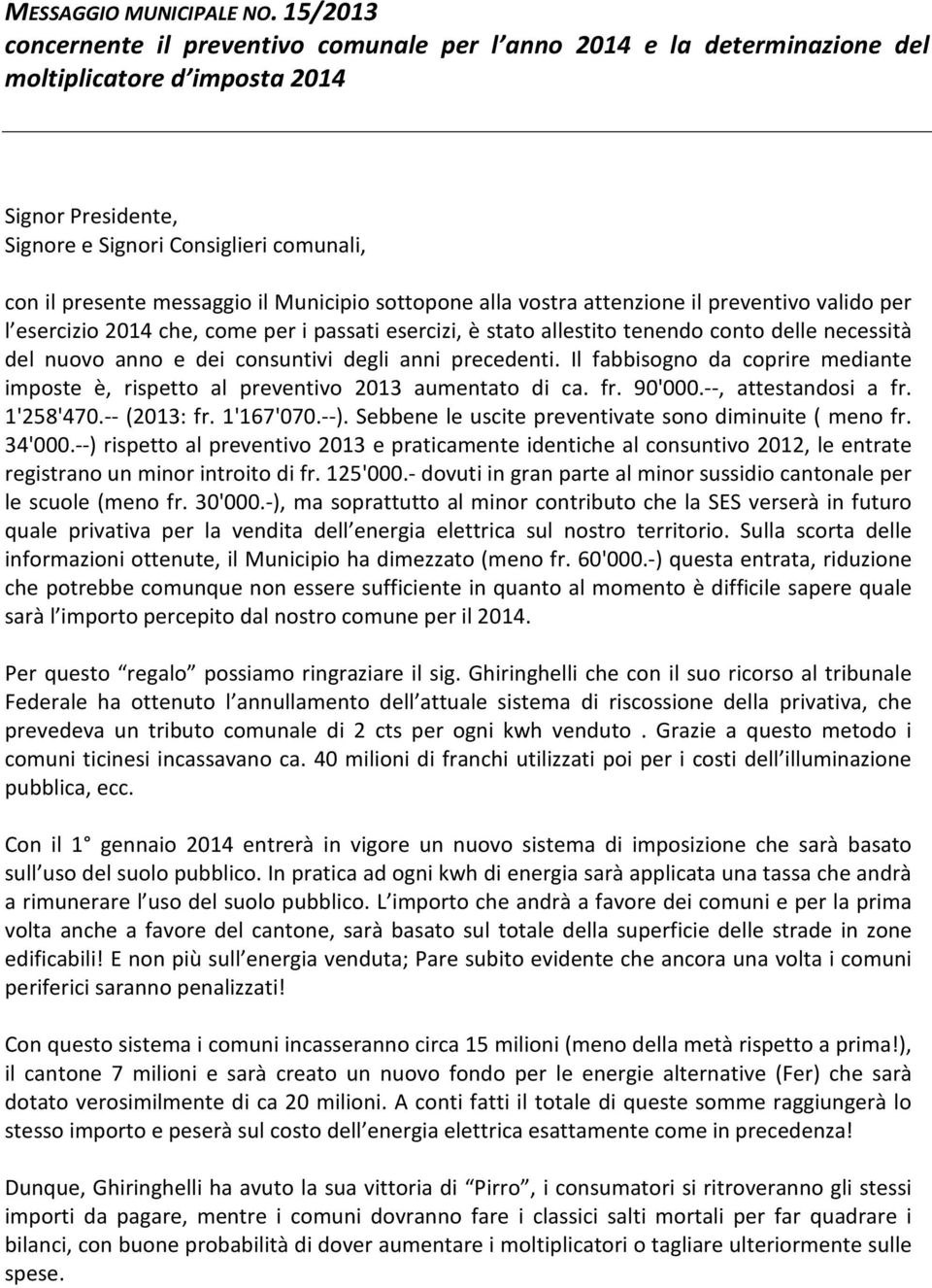 sttpne alla vstra attenzine il preventiv valid per l esercizi 2014 che, cme per i passati esercizi, è stat allestit tenend cnt delle necessità del nuv ann e dei cnsuntivi degli anni precedenti.