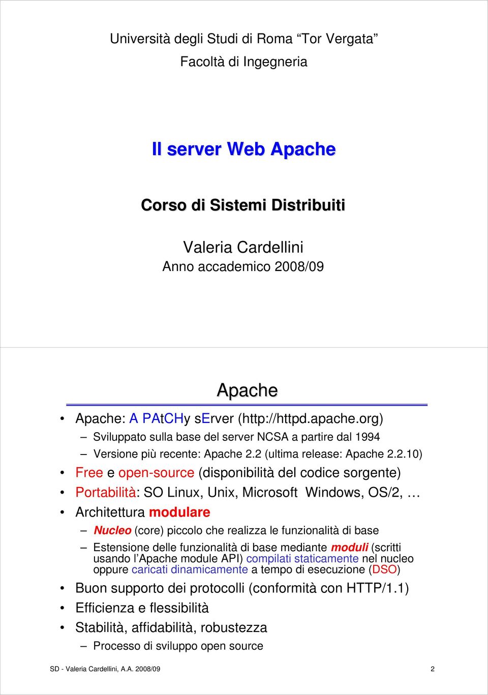 2 (ultima release: Apache 2.2.10) Free e open-source (disponibilità del codice sorgente) Portabilità: SO Linux, Unix, Microsoft Windows, OS/2, Architettura modulare Nucleo (core) piccolo che realizza