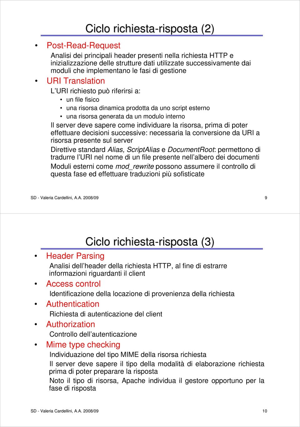 server deve sapere come individuare la risorsa, prima di poter effettuare decisioni successive: necessaria la conversione da URI a risorsa presente sul server Direttive standard Alias, ScriptAlias e