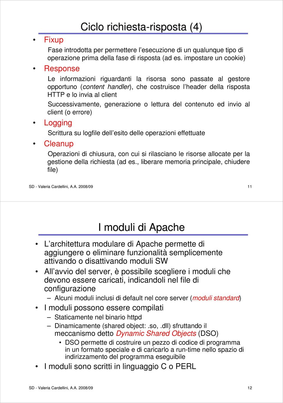 Successivamente, generazione o lettura del contenuto ed invio al client (o errore) Logging Scrittura su logfile dell esito delle operazioni effettuate Cleanup Operazioni di chiusura, con cui si