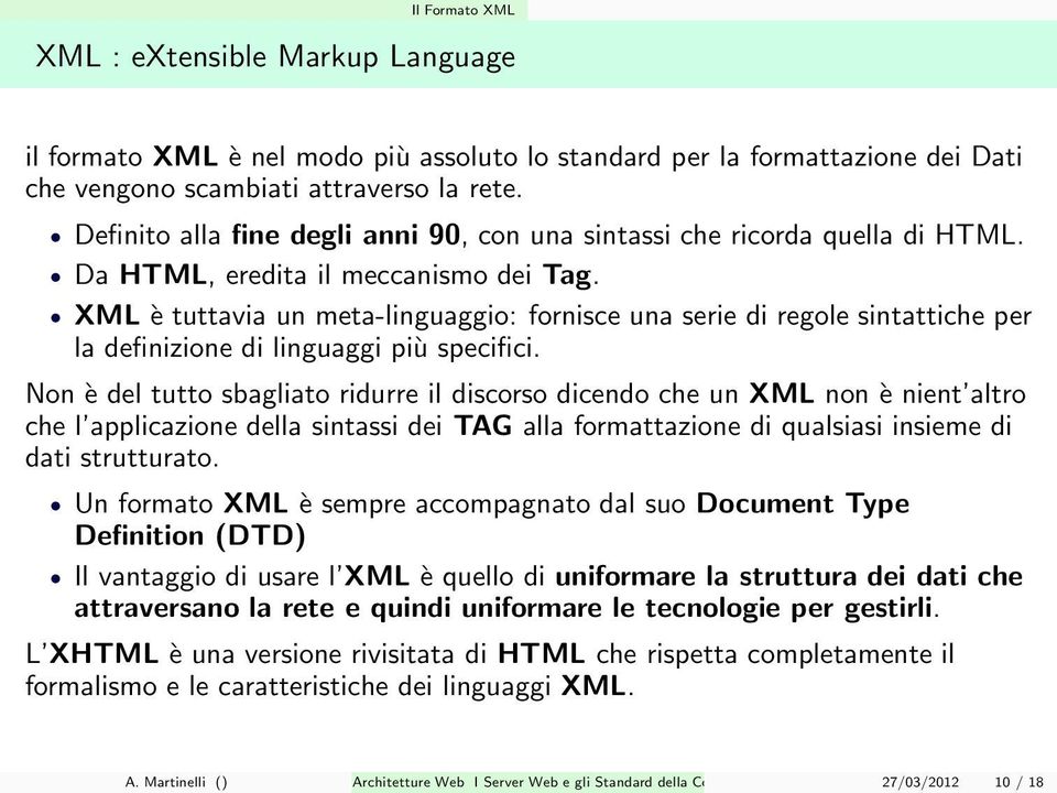 XML è tuttavia un meta-linguaggio: fornisce una serie di regole sintattiche per la definizione di linguaggi più specifici.