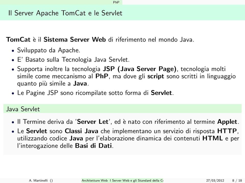 Le Pagine JSP sono ricompilate sotto forma di Servlet. Java Servlet Il Termine deriva da Server Let, ed è nato con riferimento al termine Applet.