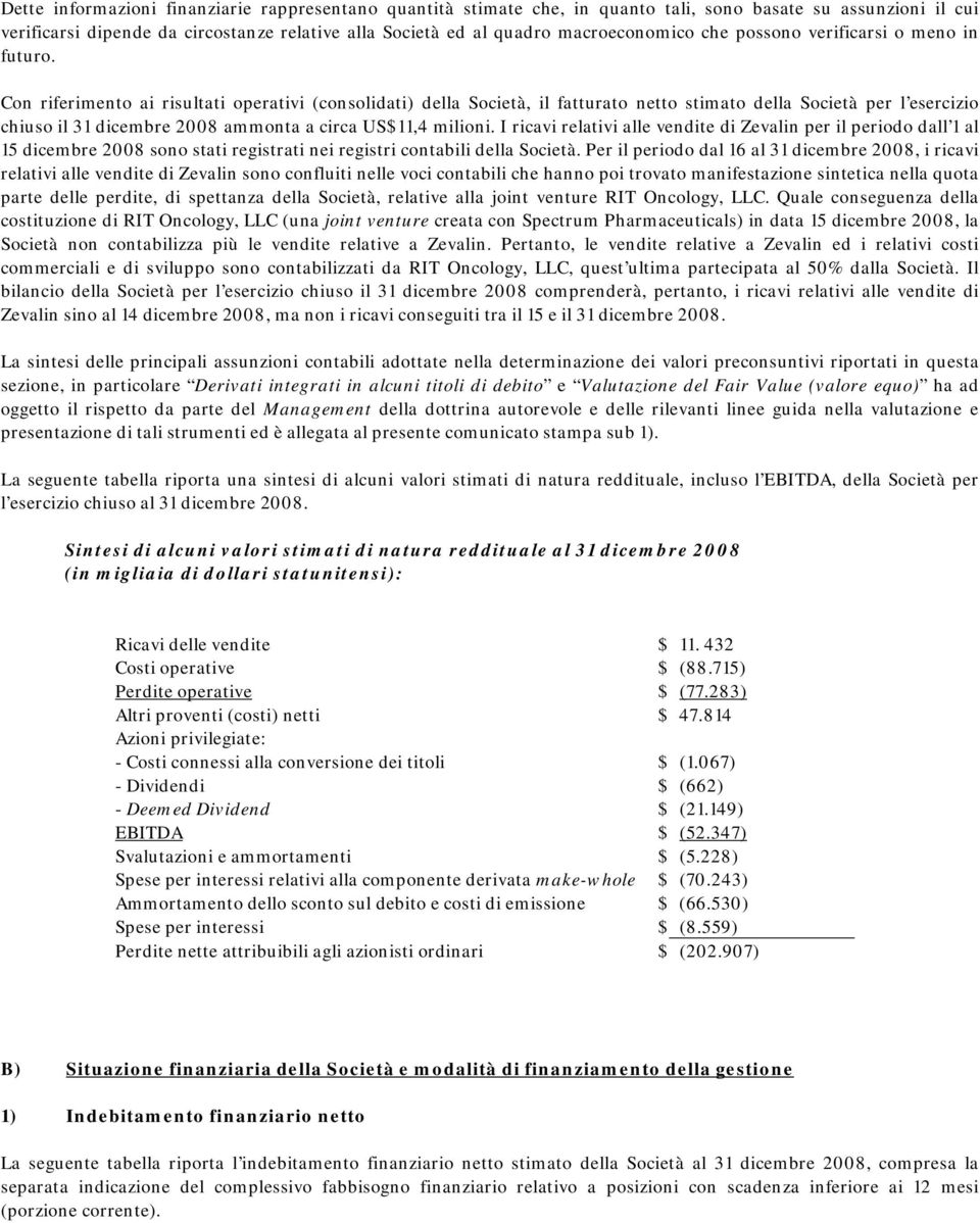 Con riferimento ai risultati operativi (consolidati) della Società, il fatturato netto stimato della Società per l esercizio chiuso il 31 dicembre 2008 ammonta a circa US$11,4 milioni.