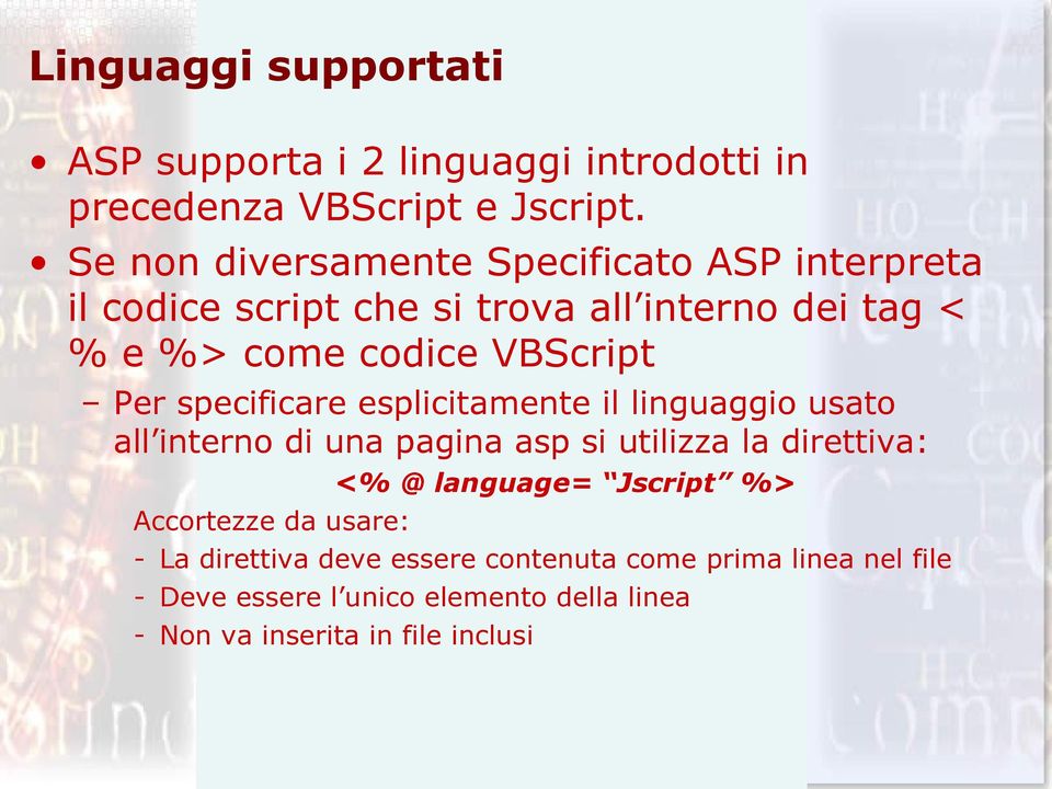 Per specificare esplicitamente il linguaggio usato all interno di una pagina asp si utilizza la direttiva: Accortezze da usare: