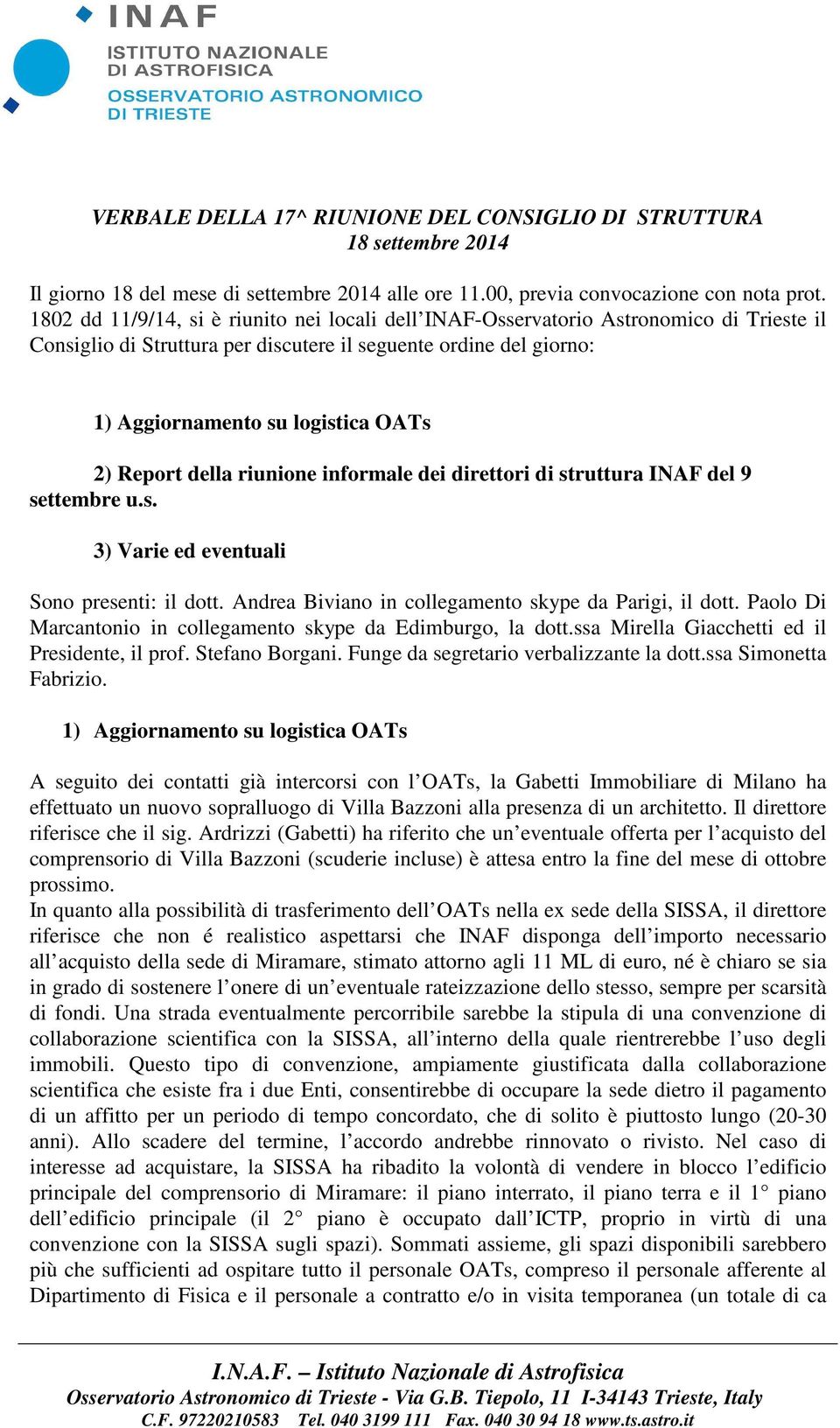 Report della riunione informale dei direttori di struttura INAF del 9 settembre u.s. 3) Varie ed eventuali Sono presenti: il dott. Andrea Biviano in collegamento skype da Parigi, il dott.