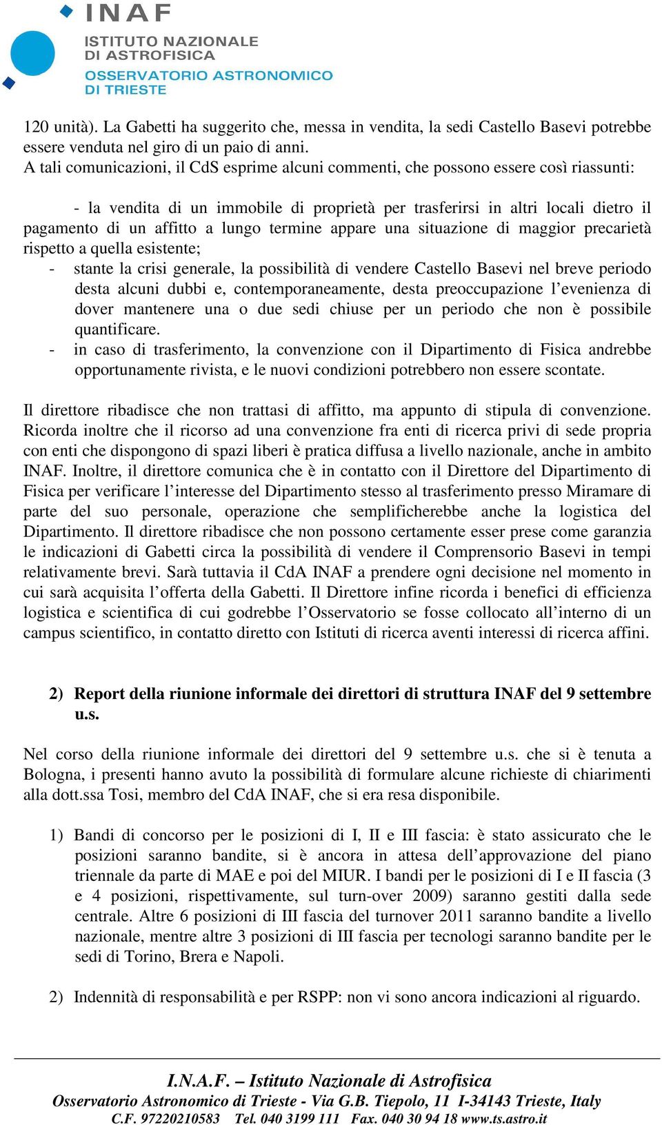 lungo termine appare una situazione di maggior precarietà rispetto a quella esistente; - stante la crisi generale, la possibilità di vendere Castello Basevi nel breve periodo desta alcuni dubbi e,