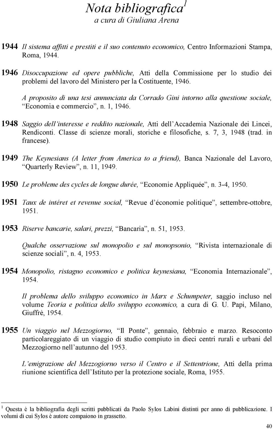 A proposito di una tesi annunciata da Corrado Gini intorno alla questione sociale, Economia e commercio, n. 1, 1946.