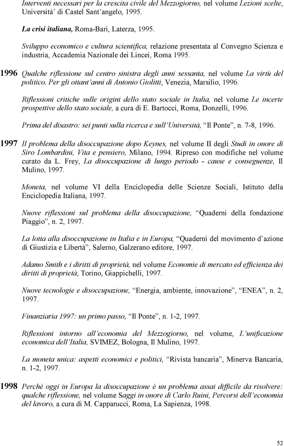 1996 Qualche riflessione sul centro sinistra degli anni sessanta, nel volume La virtù del politico. Per gli ottant anni di Antonio Giolitti, Venezia, Marsilio, 1996.