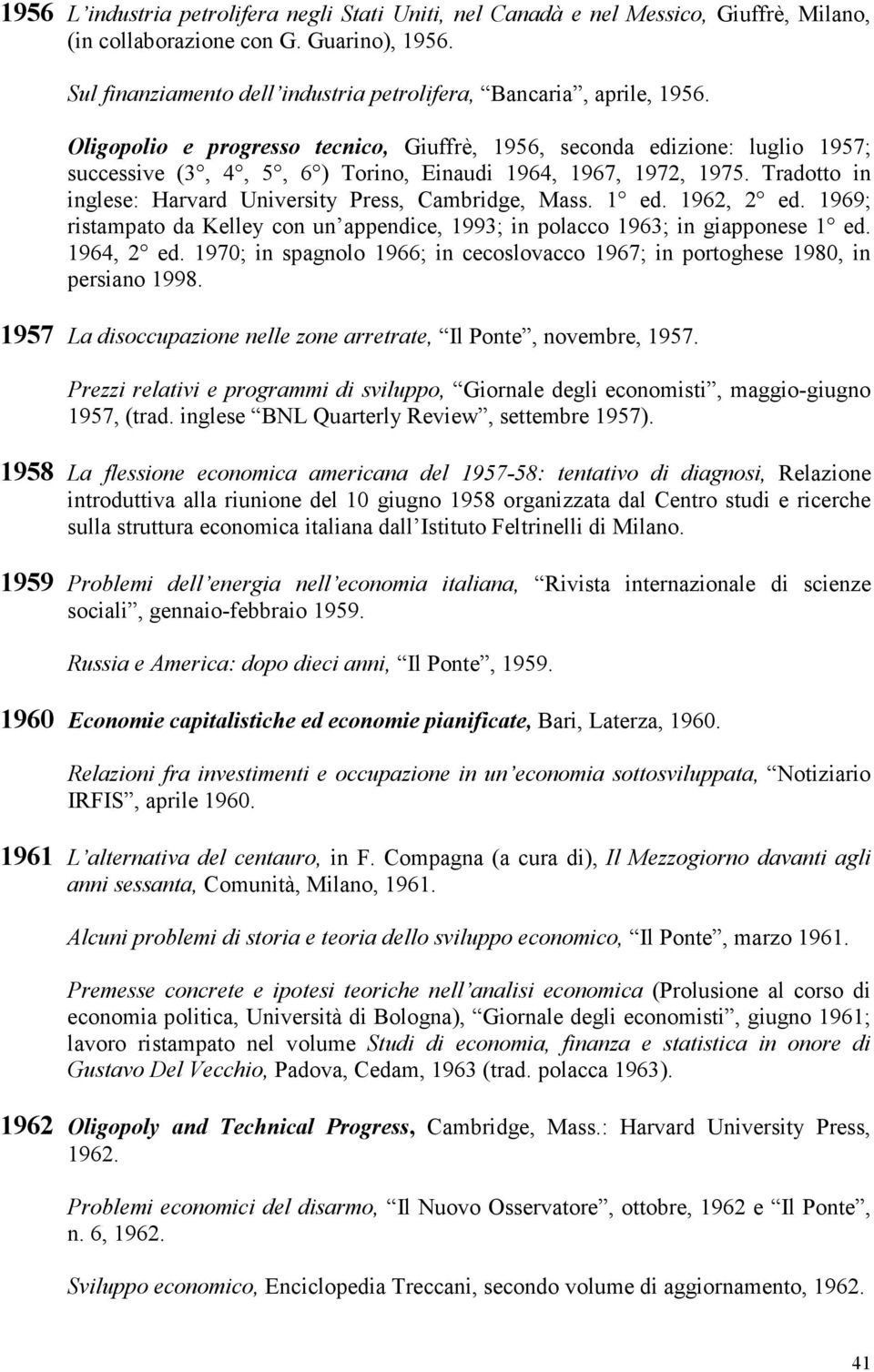 Oligopolio e progresso tecnico, Giuffrè, 1956, seconda edizione: luglio 1957; successive (3, 4, 5, 6 ) Torino, Einaudi 1964, 1967, 1972, 1975.