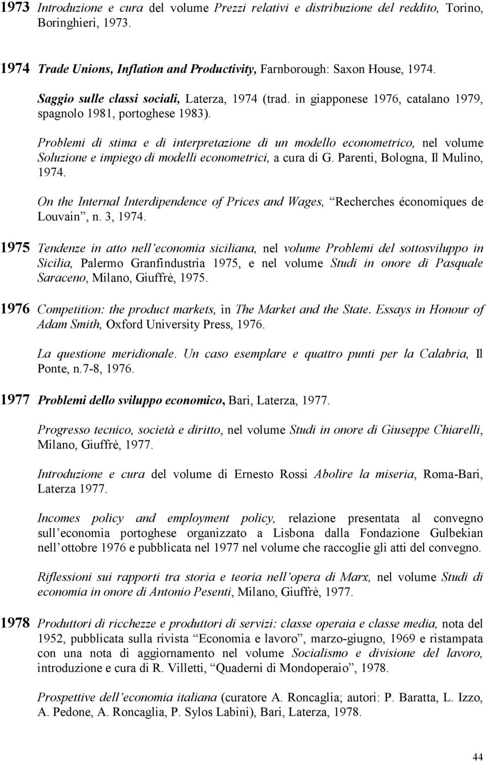 Problemi di stima e di interpretazione di un modello econometrico, nel volume Soluzione e impiego di modelli econometrici, a cura di G. Parenti, Bologna, Il Mulino, 1974.