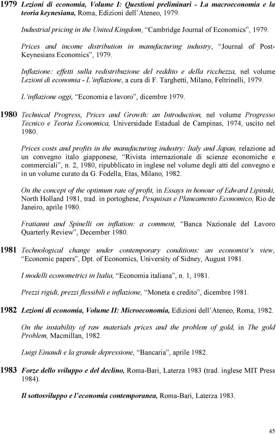 Inflazione: effetti sulla redistribuzione del reddito e della ricchezza, nel volume Lezioni di economia - L inflazione, a cura di F. Targhetti, Milano, Feltrinelli, 1979.