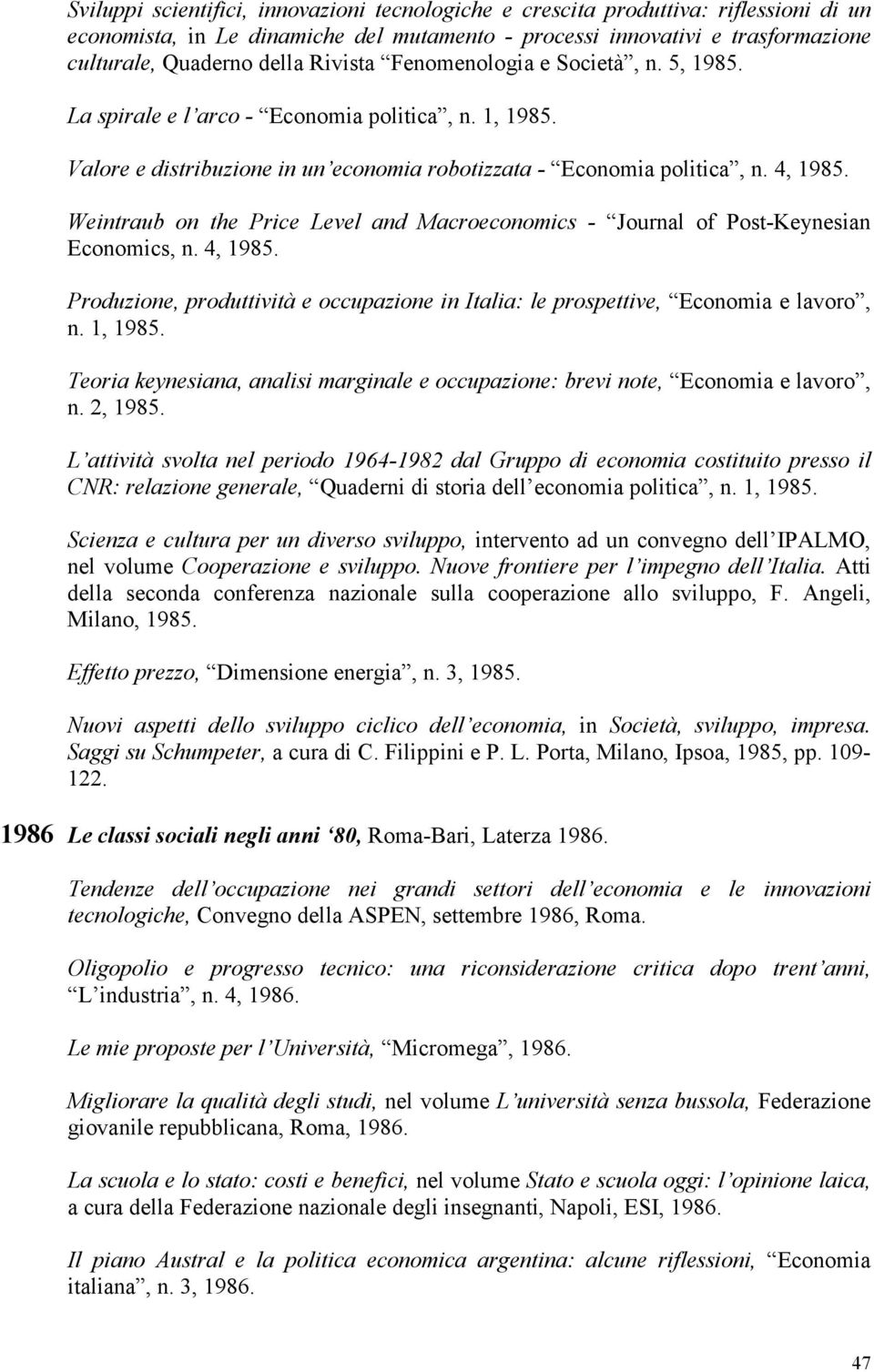 Weintraub on the Price Level and Macroeconomics - Journal of Post-Keynesian Economics, n. 4, 1985. Produzione, produttività e occupazione in Italia: le prospettive, Economia e lavoro, n. 1, 1985.