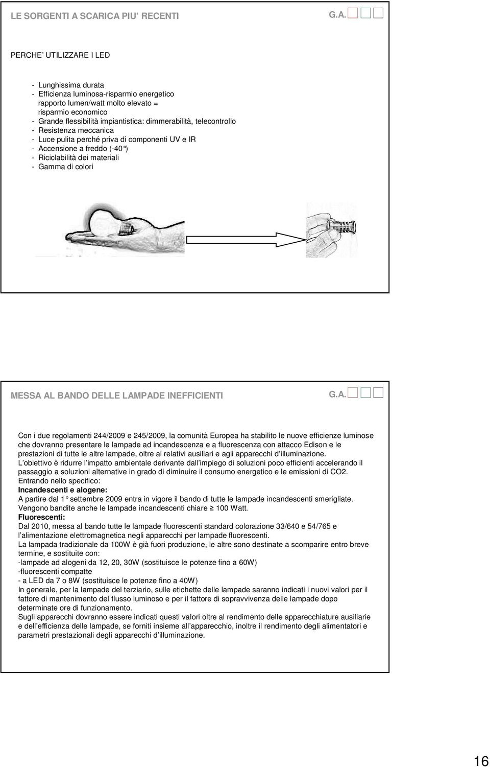 AL BANDO DELLE LAMPADE INEFFICIENTI Con i due regolamenti 244/2009 e 245/2009, la comunità Europea ha stabilito le nuove efficienze luminose che dovranno presentare le lampade ad incandescenza e a