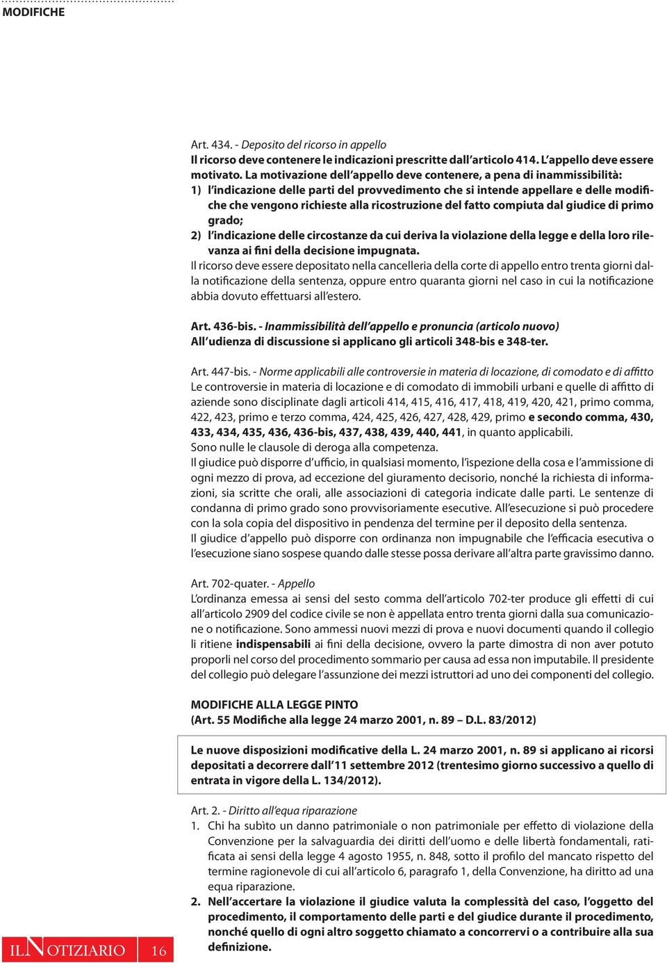 ricostruzione del fatto compiuta dal giudice di primo grado; 2) l indicazione delle circostanze da cui deriva la violazione della legge e della loro rilevanza ai fini della decisione impugnata.