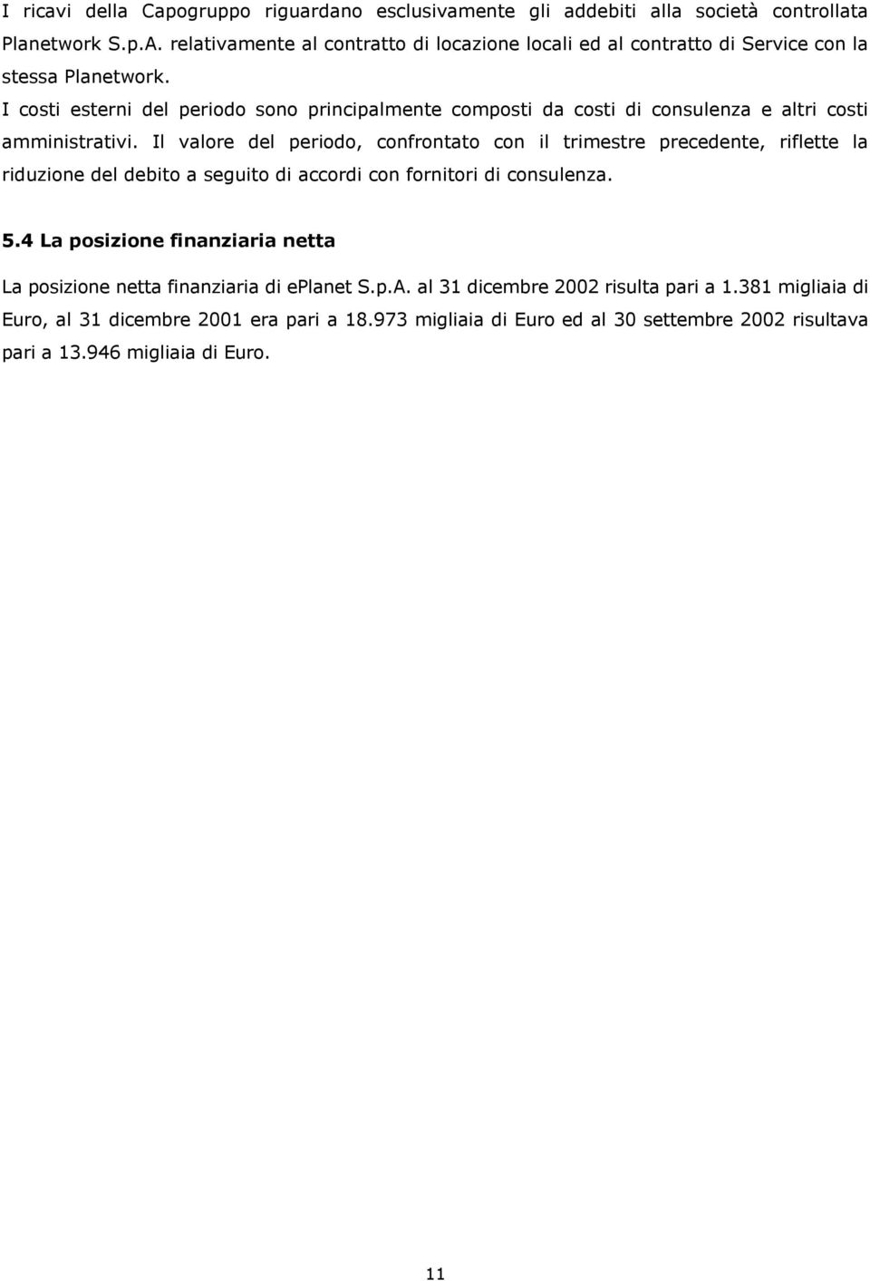 I costi esterni del periodo sono principalmente composti da costi di consulenza e altri costi amministrativi.