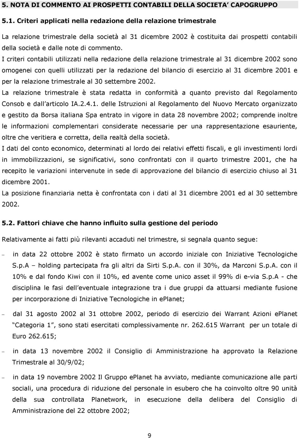 I criteri contabili utilizzati nella redazione della relazione trimestrale al 31 dicembre 2002 sono omogenei con quelli utilizzati per la redazione del bilancio di esercizio al 31 dicembre 2001 e per