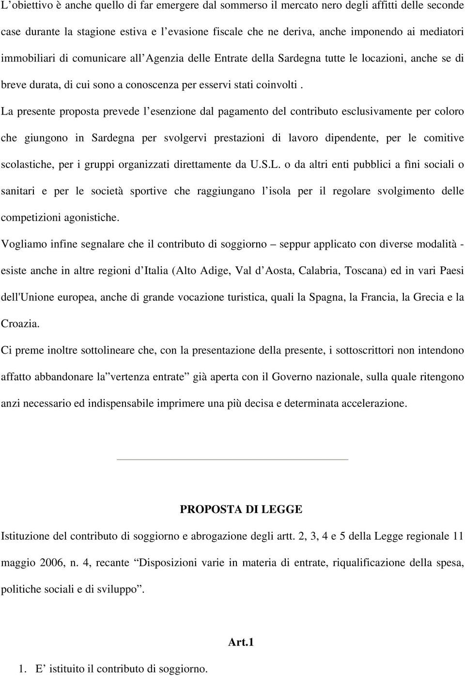 La presente proposta prevede l esenzione dal pagamento del contributo esclusivamente per coloro che giungono in Sardegna per svolgervi prestazioni di lavoro dipendente, per le comitive scolastiche,