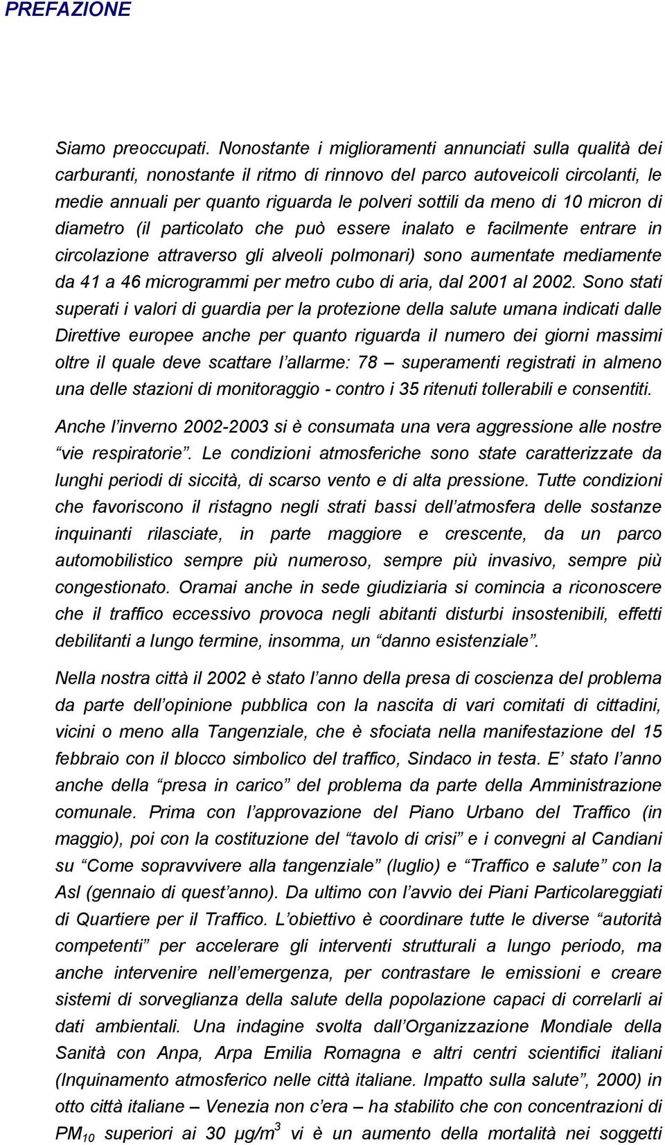 1 micron di diametro (il particolato che può essere inalato e facilmente entrare in circolazione attraverso gli alveoli polmonari) sono aumentate mediamente da 41 a 46 microgrammi per metro cubo di