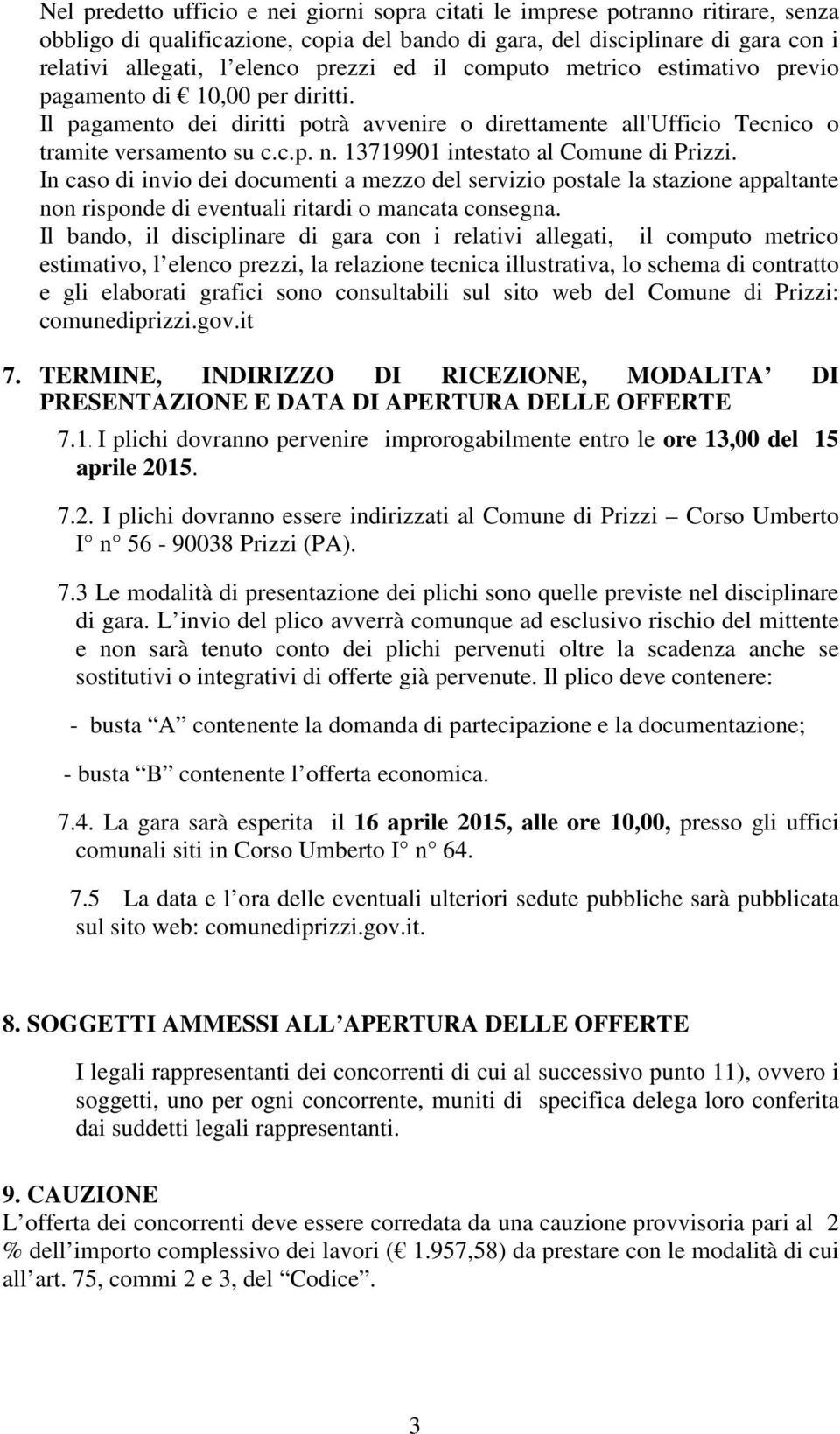 13719901 intestato al Comune di Prizzi. In caso di invio dei documenti a mezzo del servizio postale la stazione appaltante non risponde di eventuali ritardi o mancata consegna.