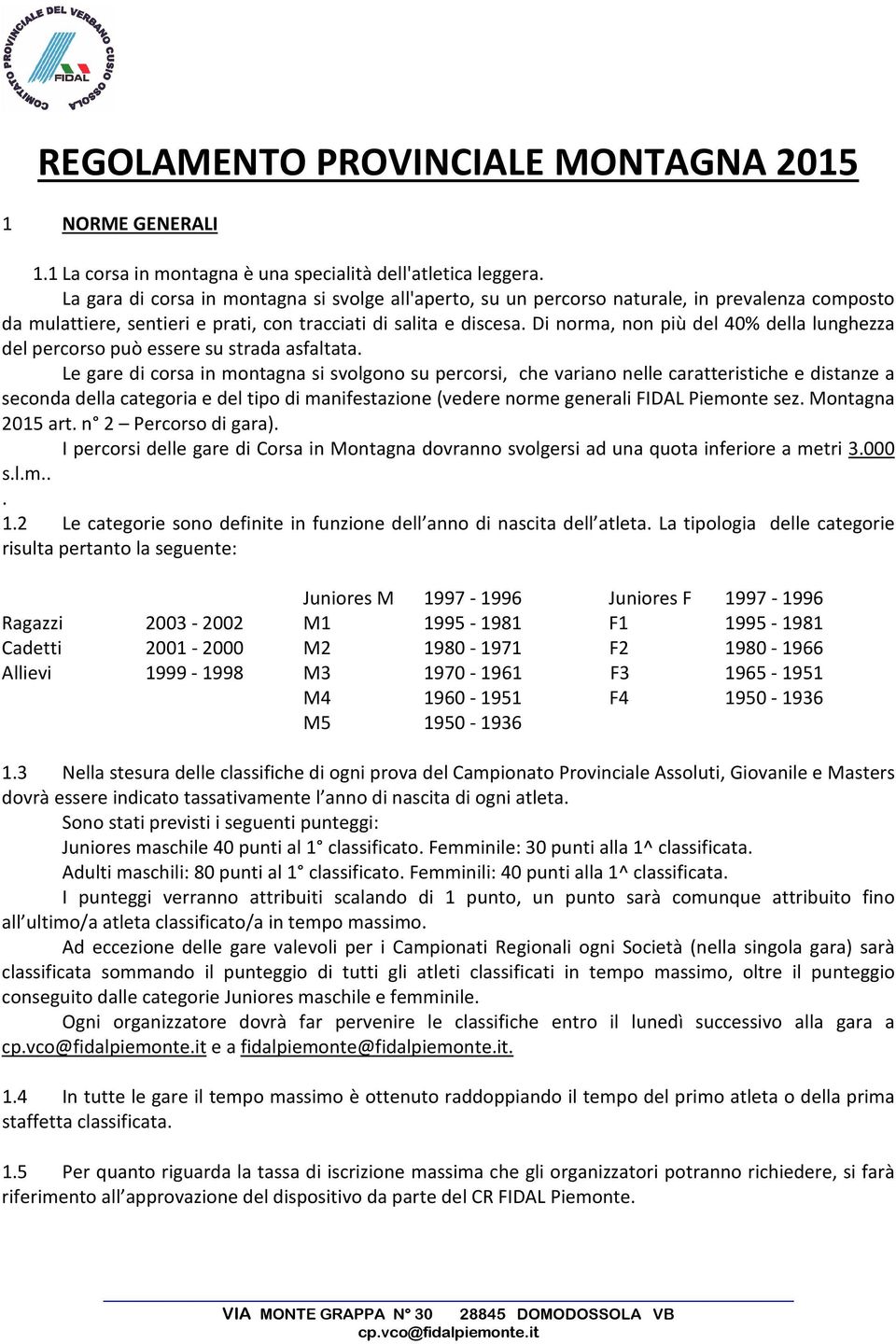 Di norma, non più del 40% della lunghezza del percorso può essere su strada asfaltata.