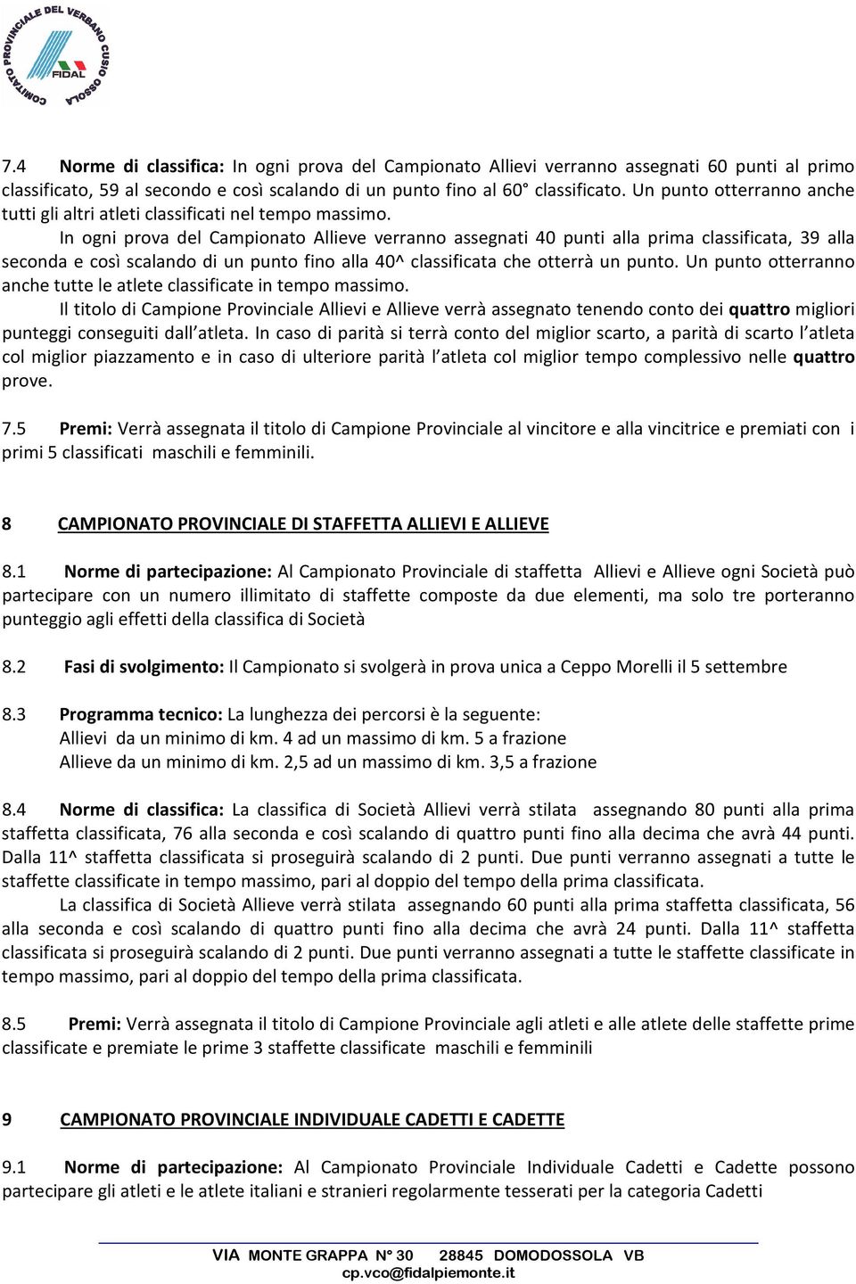 In ogni prova del Campionato Allieve verranno assegnati 40 punti alla prima classificata, 39 alla seconda e così scalando di un punto fino alla 40^ classificata che otterrà un punto.