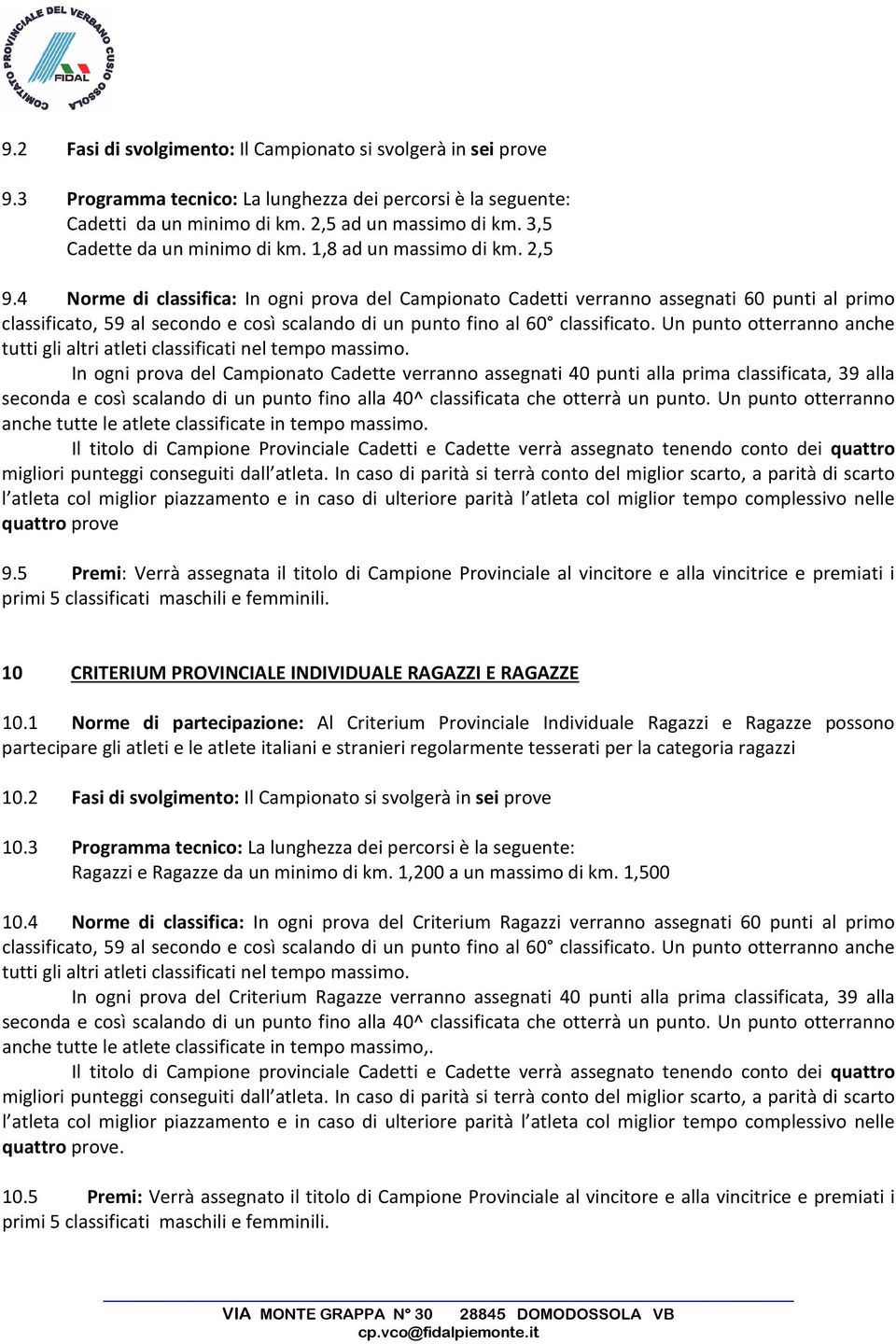 4 Norme di classifica: In ogni prova del Campionato Cadetti verranno assegnati 60 punti al primo classificato, 59 al secondo e così scalando di un punto fino al 60 classificato.