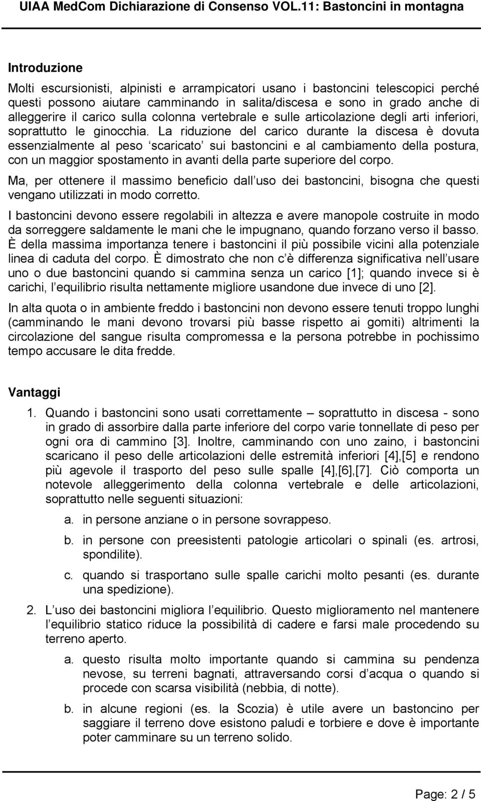 La riduzione del carico durante la discesa è dovuta essenzialmente al peso scaricato sui bastoncini e al cambiamento della postura, con un maggior spostamento in avanti della parte superiore del