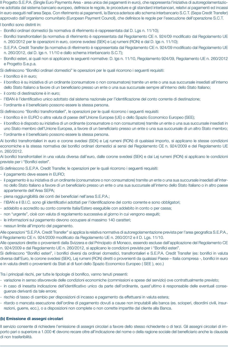 standard interbancari, relativi ai pagamenti ed incassi in euro eseguiti nell area Sepa. Con riferimento ai pagamenti, la Banca aderisce allo schema interbancario S.C.T.