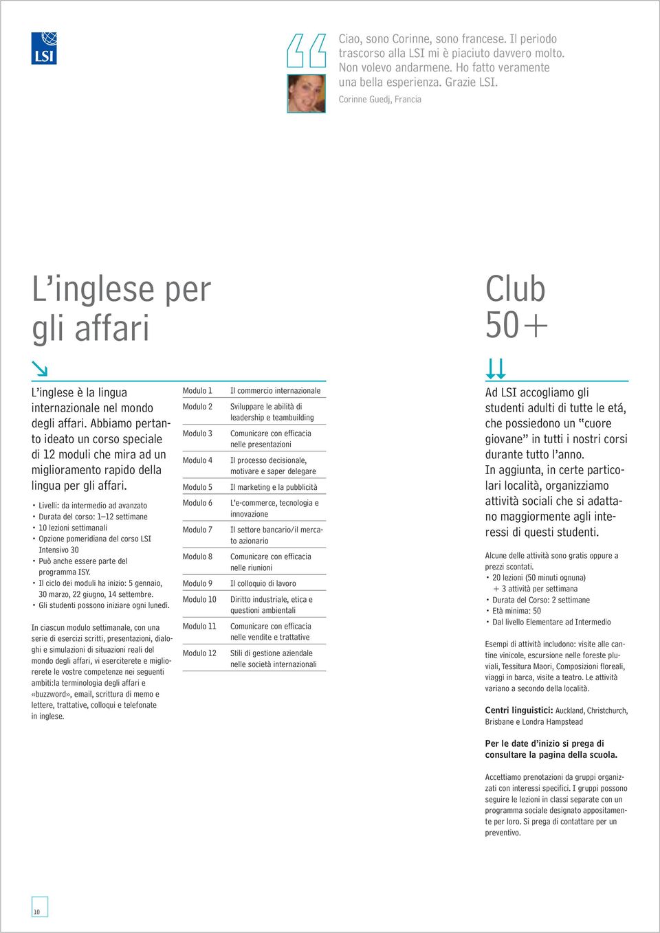 Abbiamo pertanto ideato un corso speciale di 12 moduli che mira ad un miglioramento rapido della lingua per gli affari.