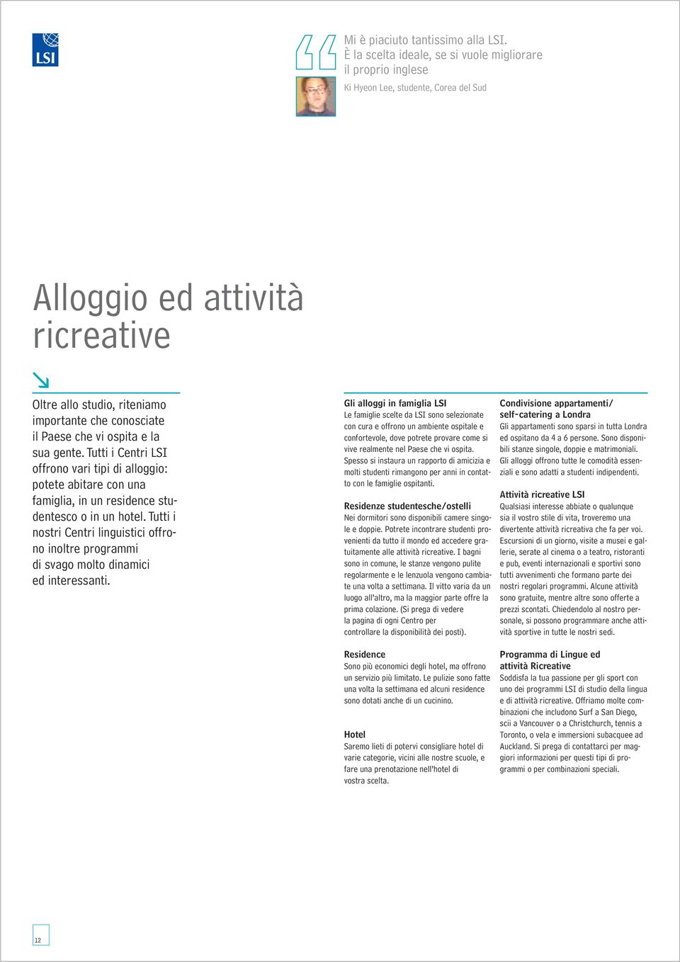 ospita e la sua gente. Tutti i Centri LSI offrono vari tipi di alloggio: potete abitare con una famiglia, in un residence studentesco o in un hotel.