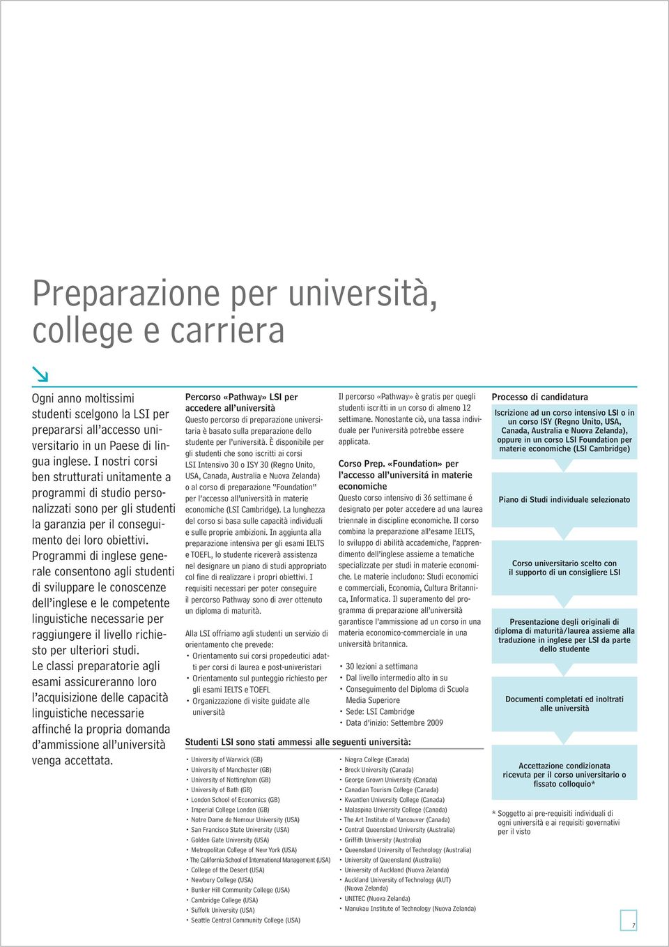 Programmi di inglese generale consentono agli studenti di sviluppare le conoscenze dell inglese e le competente linguistiche necessarie per raggiungere il livello richiesto per ulteriori studi.