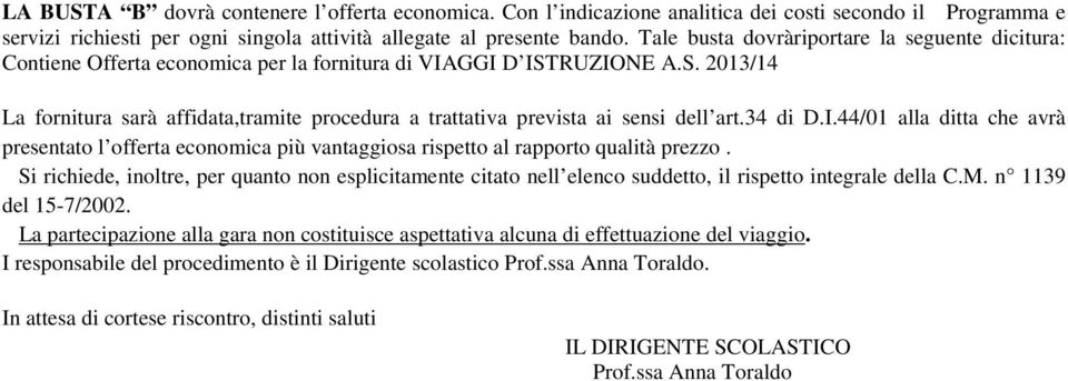 RUZIONE A.S. 2013/14 La fornitura sarà affidata,tramite procedura a trattativa prevista ai sensi dell art.34 di D.I.44/01 alla ditta che avrà presentato l offerta economica più vantaggiosa rispetto al rapporto qualità prezzo.