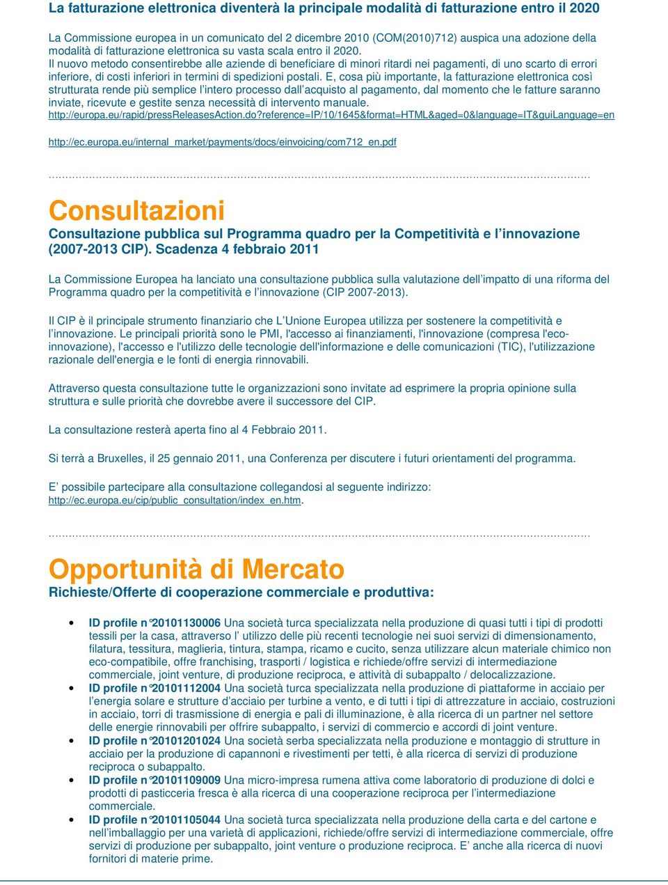 Il nuovo metodo consentirebbe alle aziende di beneficiare di minori ritardi nei pagamenti, di uno scarto di errori inferiore, di costi inferiori in termini di spedizioni postali.