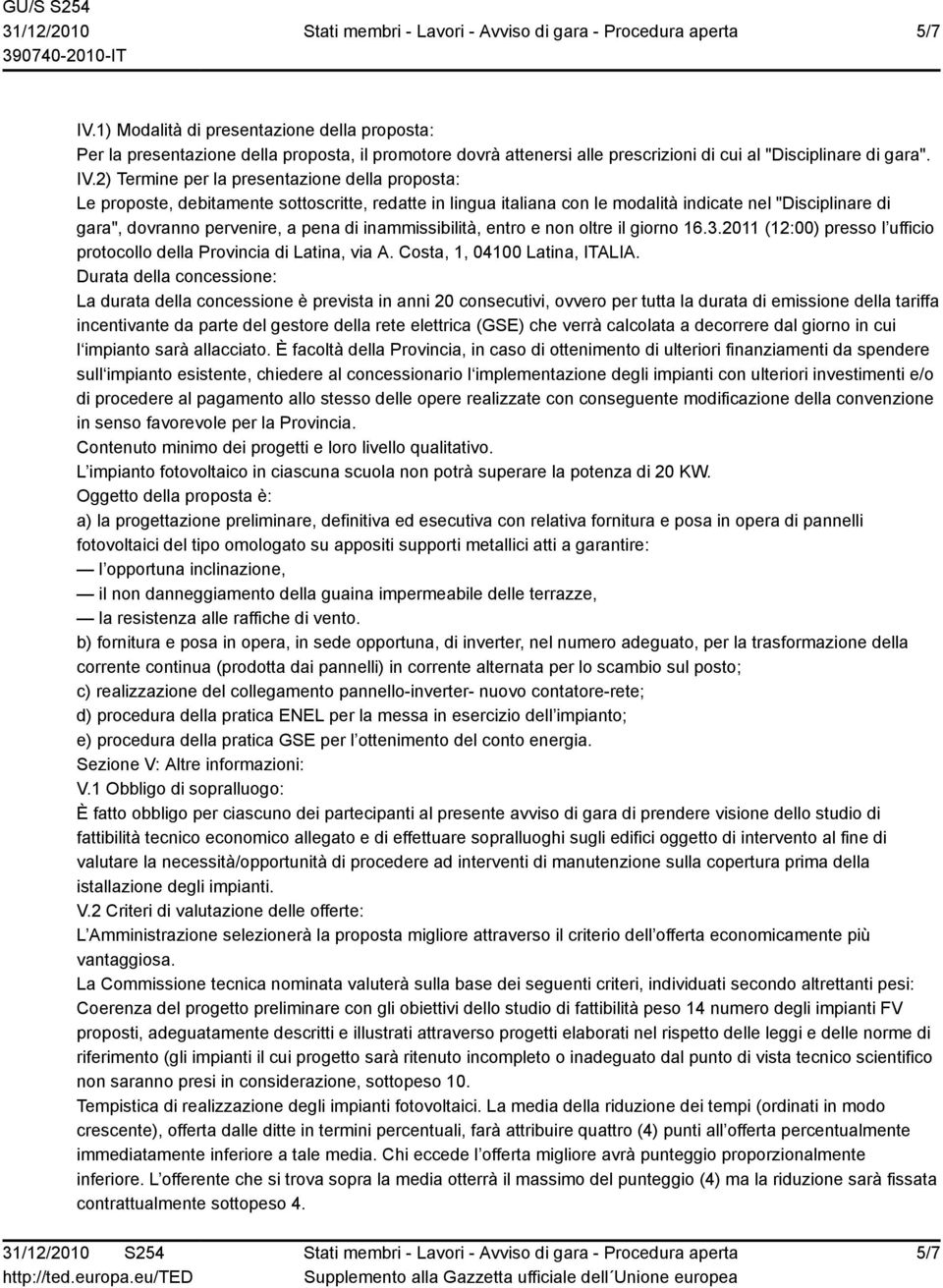 2) Termine per la presentazione della proposta: Le proposte, debitamente sottoscritte, redatte in lingua italiana con le modalità indicate nel "Disciplinare di gara", dovranno pervenire, a pena di