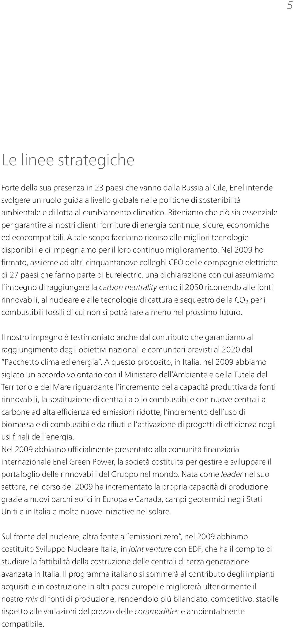 A tale scopo facciamo ricorso alle migliori tecnologie disponibili e ci impegniamo per il loro continuo miglioramento.