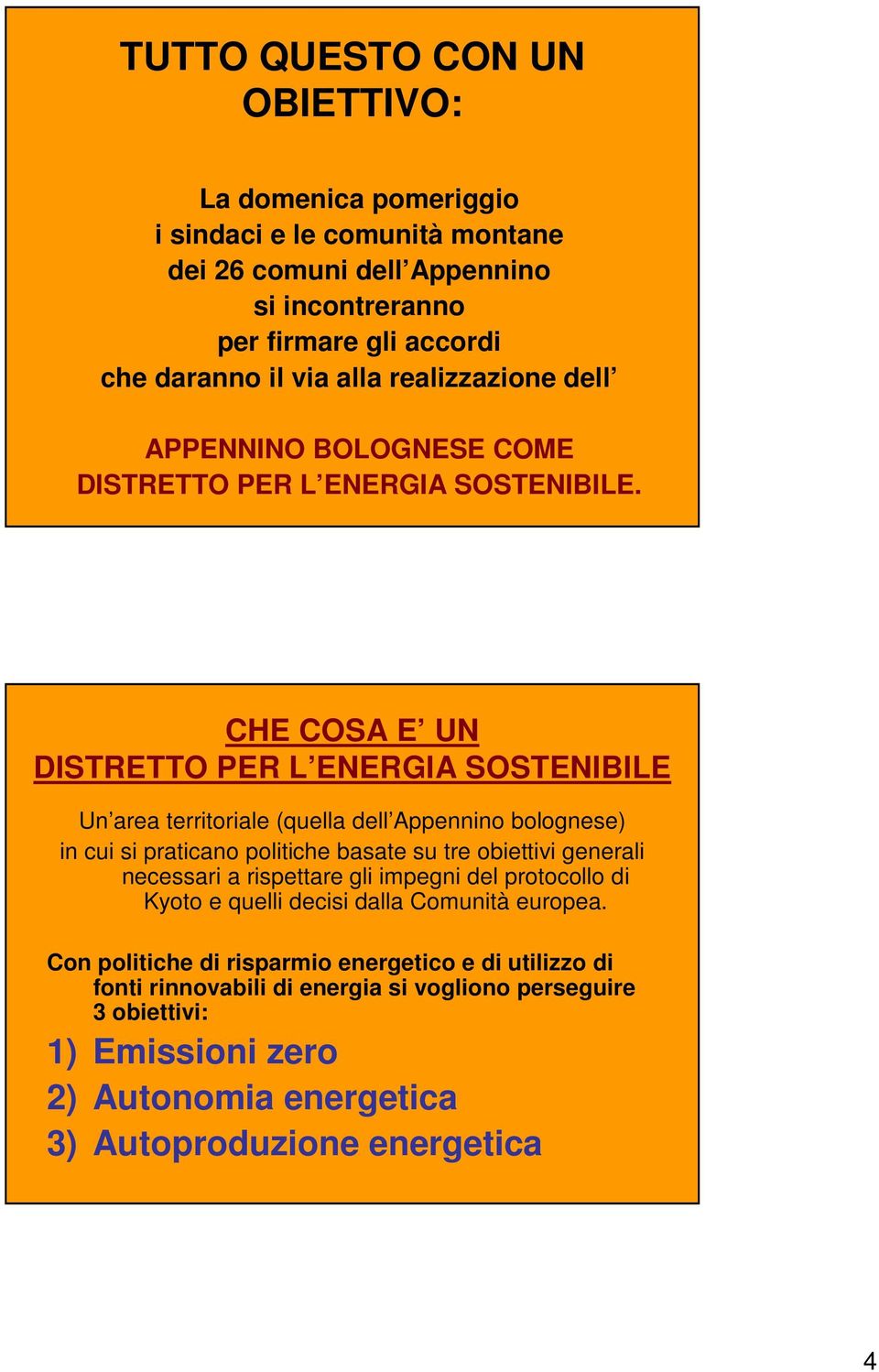 CHE COSA E UN DISTRETTO PER L ENERGIA SOSTENIBILE Un area territoriale (quella dell Appennino bolognese) in cui si praticano politiche basate su tre obiettivi generali necessari a