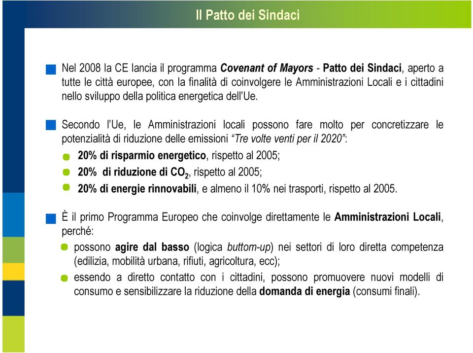 Secondo l Ue, le Amministrazioni locali possono fare molto per concretizzare le potenzialità di riduzione delle emissioni Tre volte venti per il 2020 : 20% di risparmio energetico, rispetto al 2005;