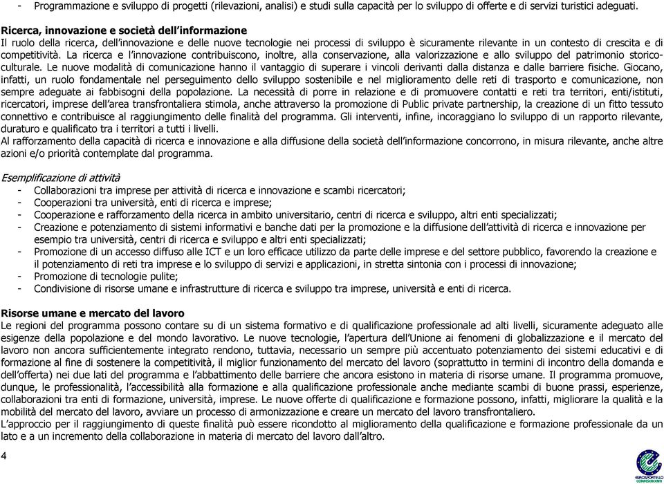 competitività. La ricerca e l innovazione contribuiscono, inoltre, alla conservazione, alla valorizzazione e allo sviluppo del patrimonio storicoculturale.