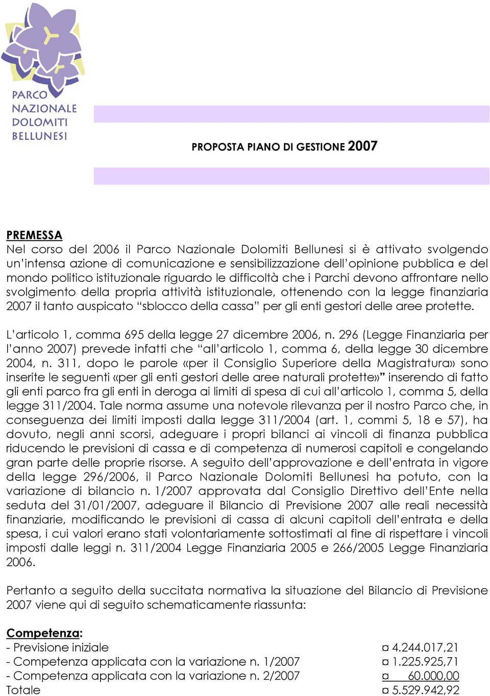 tanto auspicato sblocco della cassa per gli enti gestori delle aree protette. L articolo 1, comma 695 della legge 27 dicembre 2006, n.