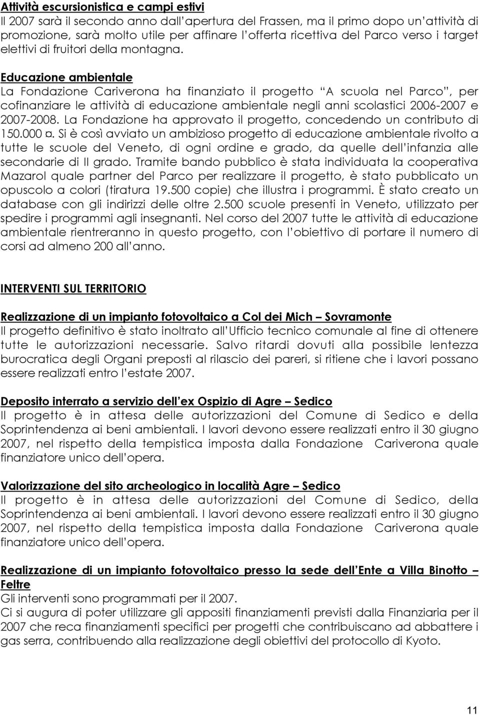 Educazione ambientale La Fondazione Cariverona ha finanziato il progetto A scuola nel Parco, per cofinanziare le attività di educazione ambientale negli anni scolastici 2006-2007 e 2007-2008.