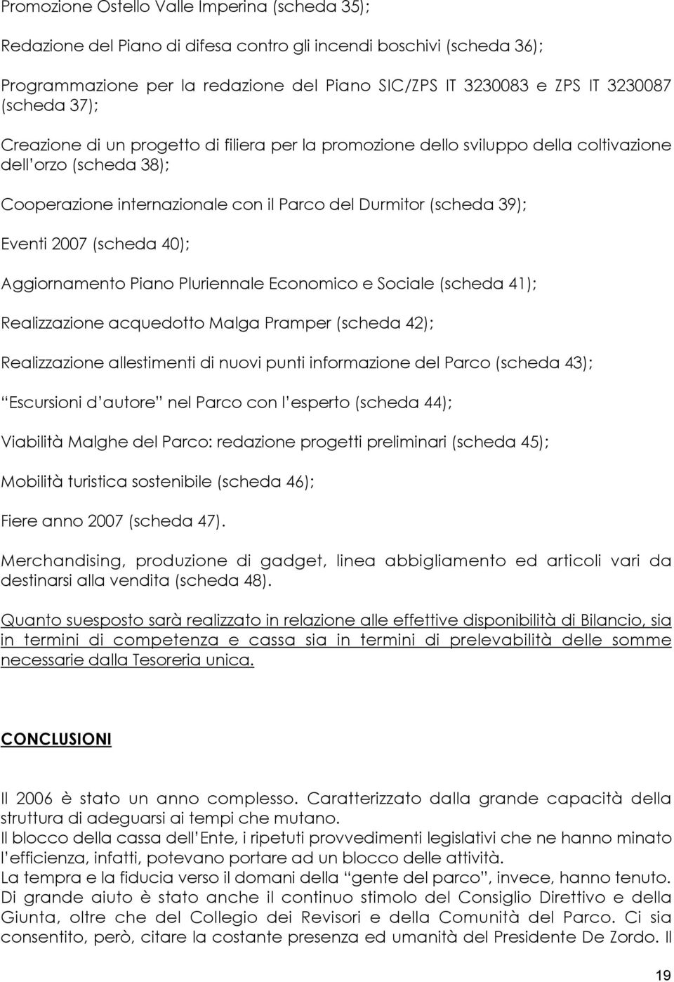 2007 (scheda 40); Aggiornamento Piano Pluriennale Economico e Sociale (scheda 41); Realizzazione acquedotto Malga Pramper (scheda 42); Realizzazione allestimenti di nuovi punti informazione del Parco