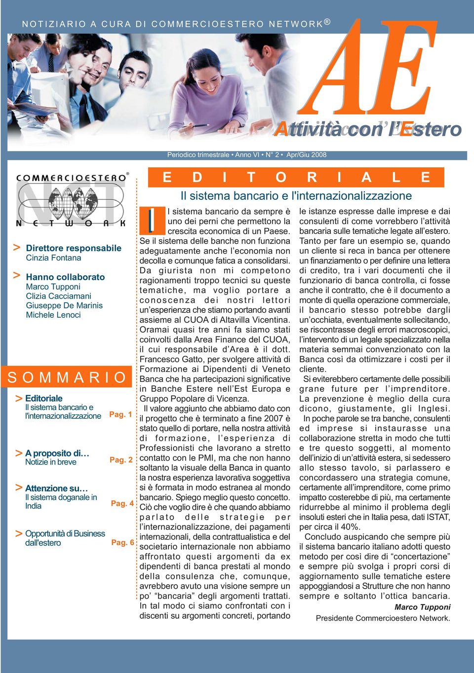 1 Pag. 2 Pag. 4 Pag. 6 I E D I T O R I A L E Il sistema bancario e l'internazionalizzazione l sistema bancario da sempre è uno dei perni che permettono la crescita economica di un.