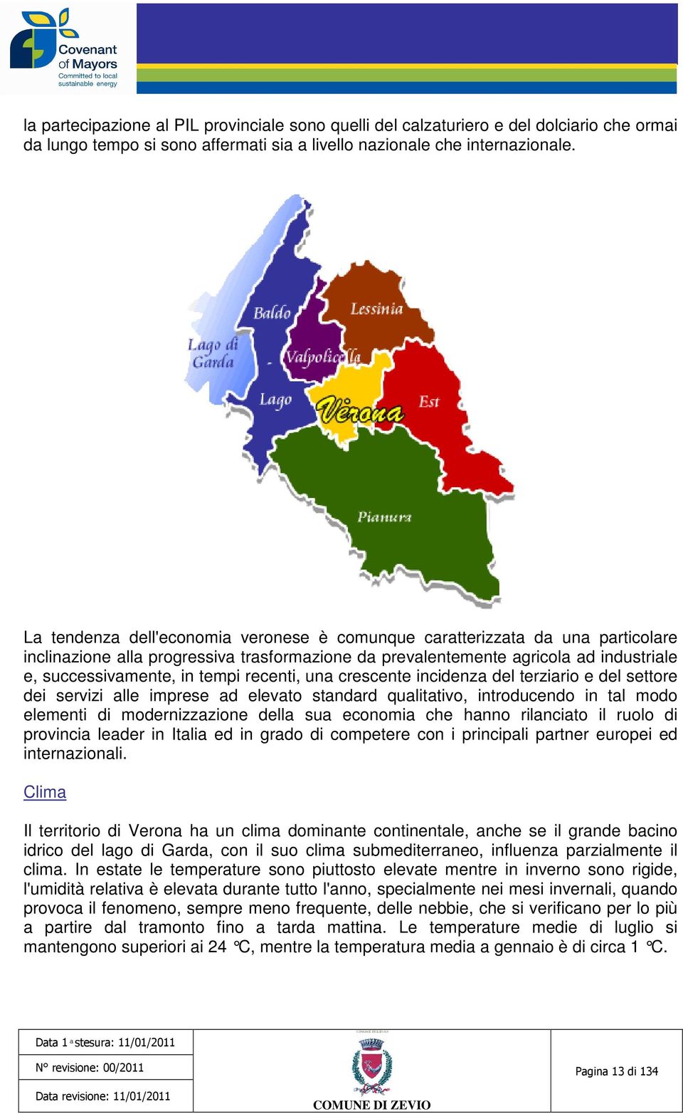 recenti, una crescente incidenza del terziario e del settore dei servizi alle imprese ad elevato standard qualitativo, introducendo in tal modo elementi di modernizzazione della sua economia che