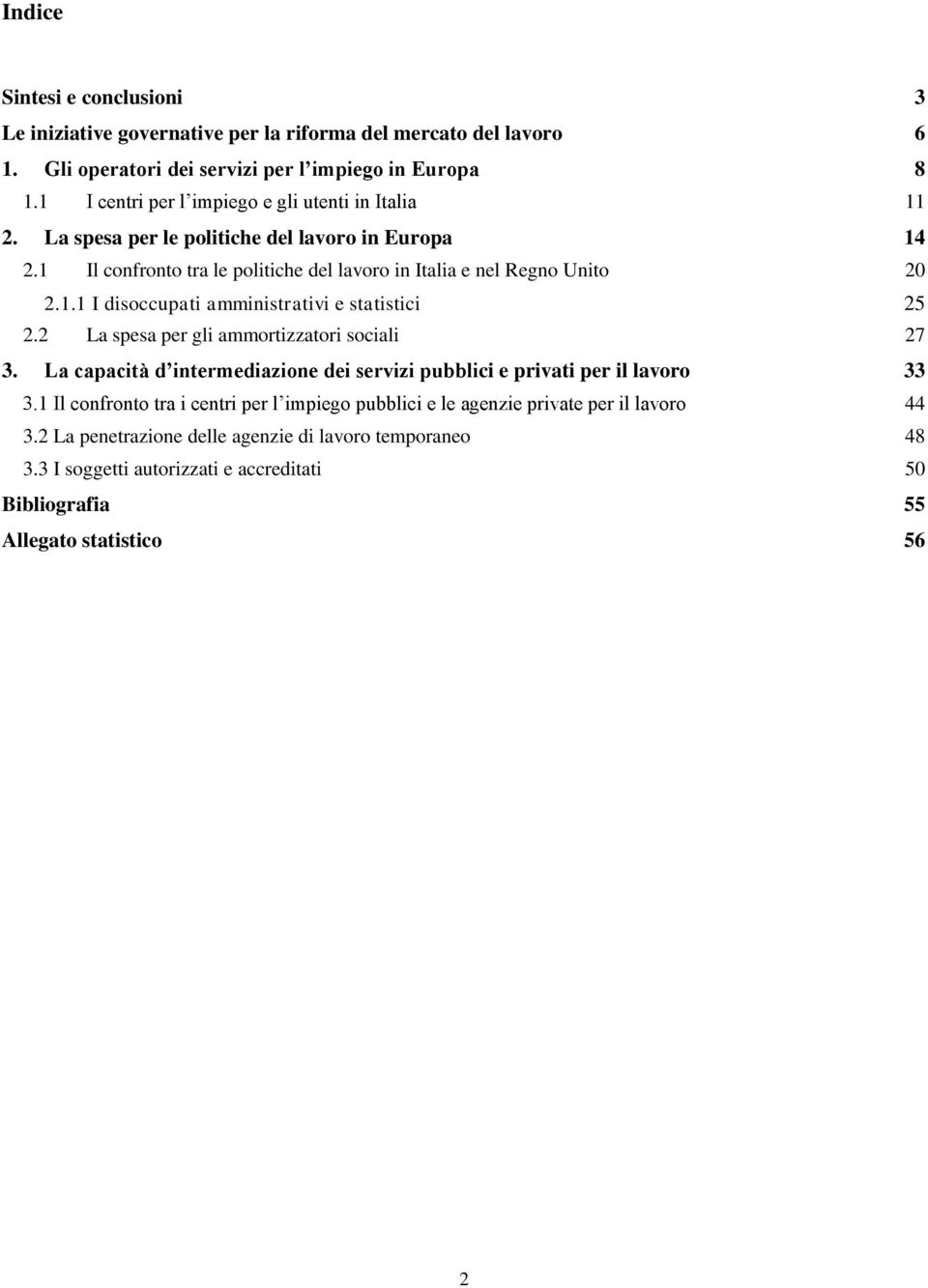 2 La spesa per gli ammortizzatori sociali 27 3. La capacità d intermediazione dei servizi pubblici e privati per il lavoro 33 3.