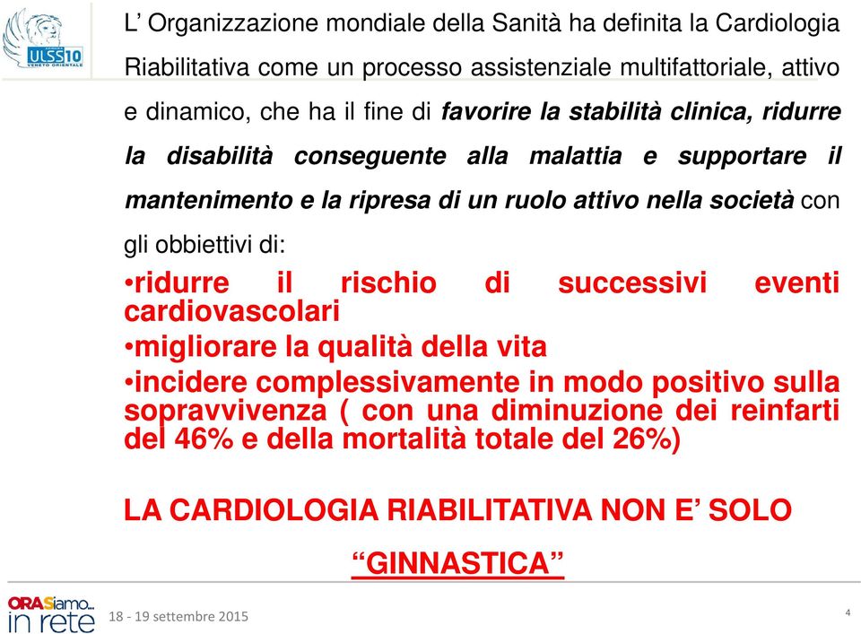 nella società con gli obbiettivi di: ridurre il rischio di successivi eventi cardiovascolari migliorare la qualità della vita incidere complessivamente in