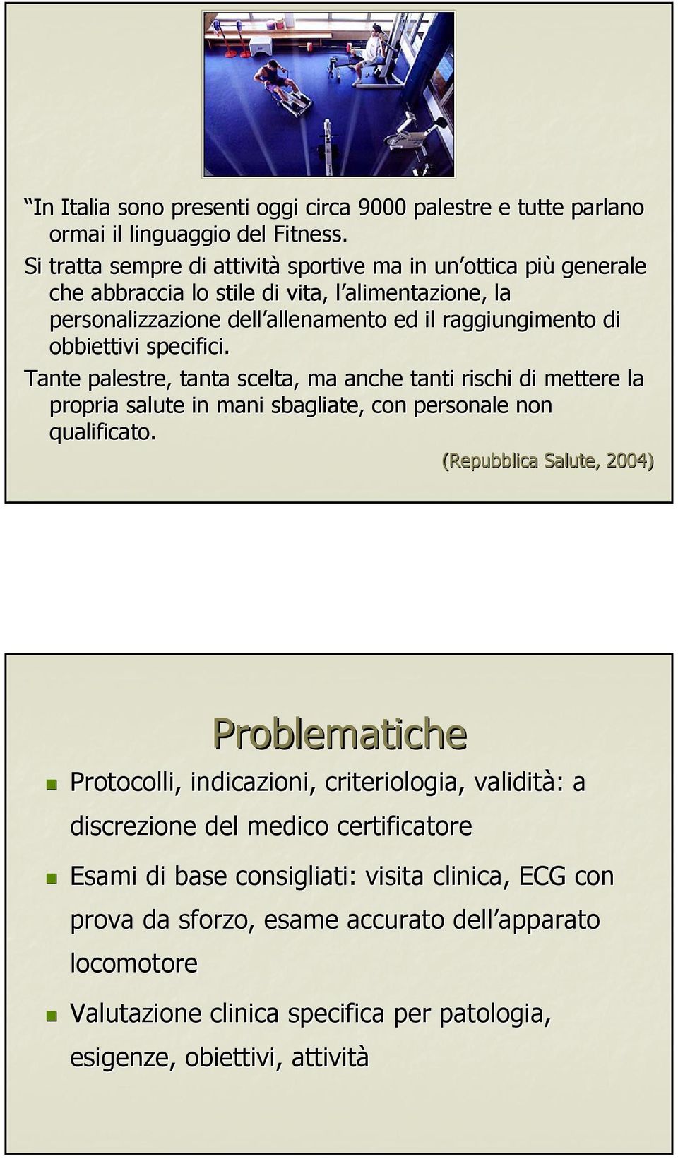 obbiettivi specifici. Tante palestre, tanta scelta, ma anche tanti rischi di mettere la l propria salute in mani sbagliate, con personale non qualificato.